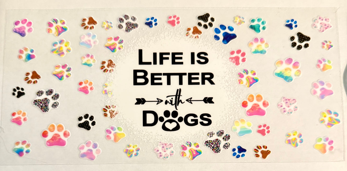 C552- (1PC) LIFE IS BETTER WJTH DOGS 16OZ UV DTF Transfer Wrap/Sticker for Cup/Tumbler