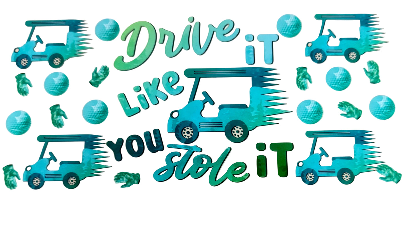 C342- (1PC) DRIVE IT LIKE YOU STOLE IT GOLF 16OZ UV DTF Transfer Wrap/Sticker for Cup/Tumbler