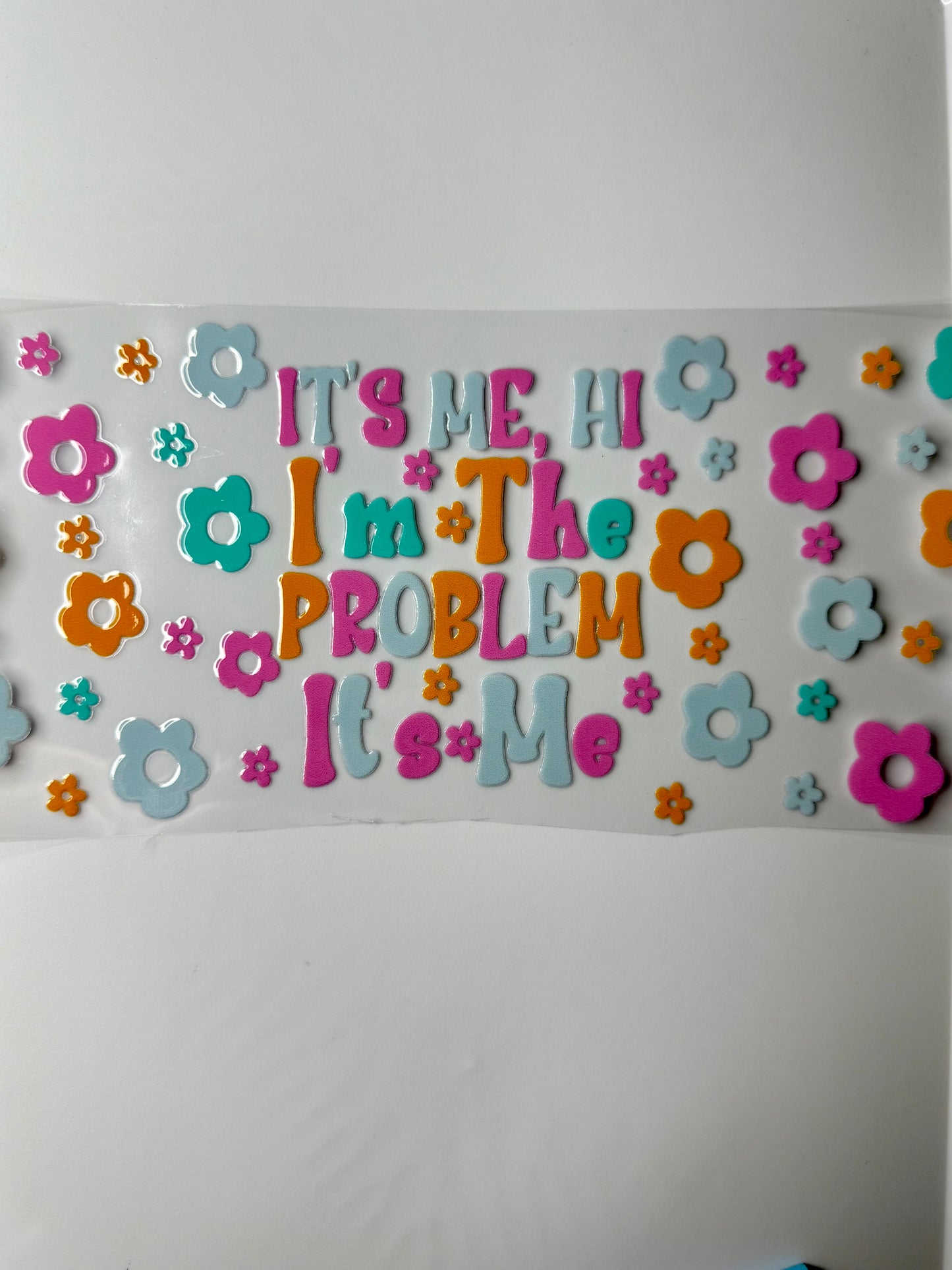 C21- It's ME, HI i'm the problem it's me with colorful flowers 16OZ UV DTF Transfer Wrap/Sticker for Cup/Tumbler