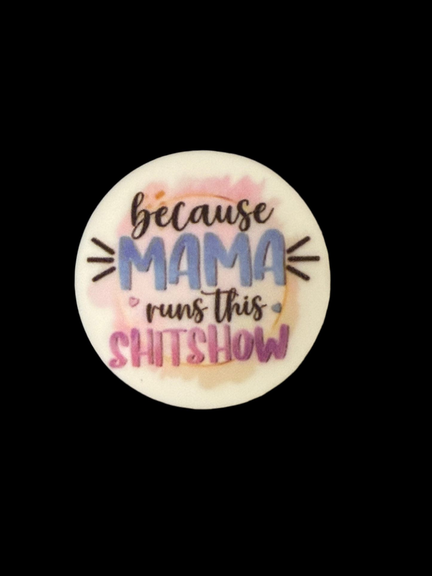 F/M13- (1)PC 1.1" Round- because MAMA runs this SH*TSHOW Focal Bead for DIY Keychains, Wristlets, Cup Charms, Car Charms ETC