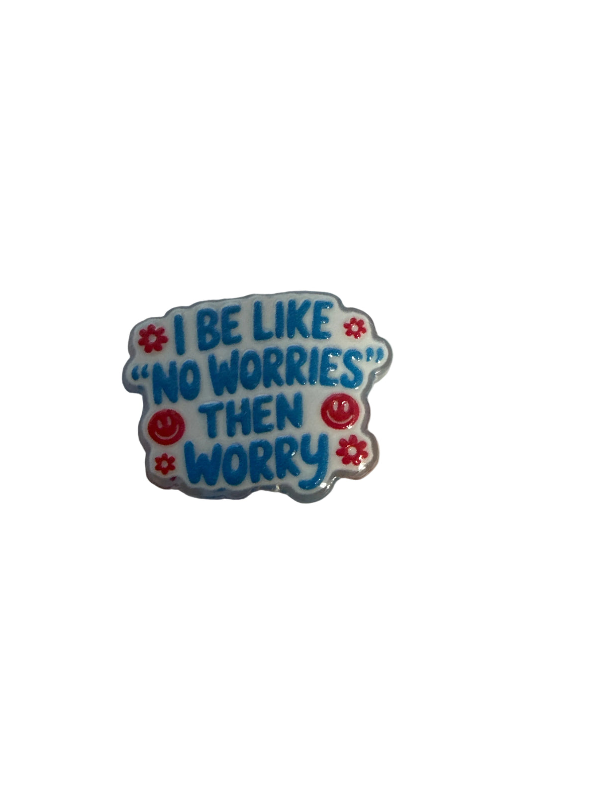 F/ACR66- (2)PCS 1" I be like “No worries” Then Worry Acrylic Focal Bead for DIY Pens, Keychains, Wristlets, Cup Charms, Car Charms ETC