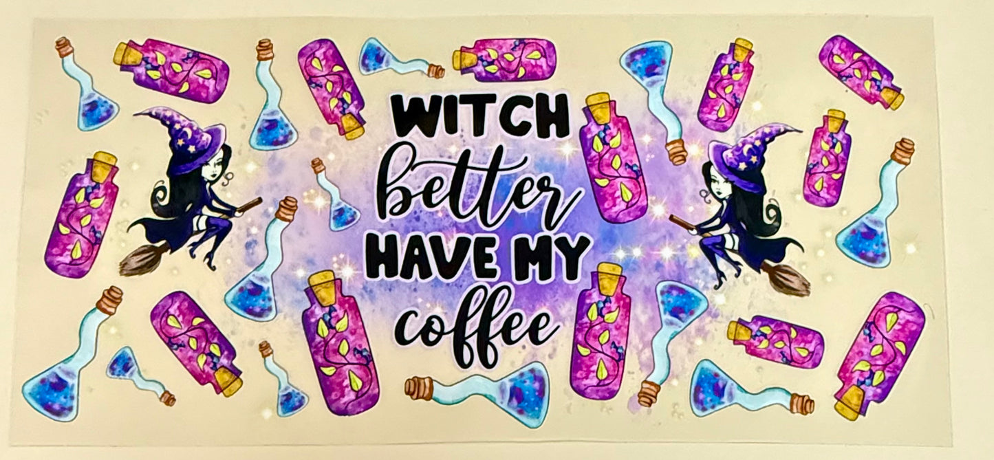 C458- (1PC) WITCH BETTER HAVE MY COFFEE 16OZ UV DTF Transfer Wrap/Sticker for Cup/Tumbler