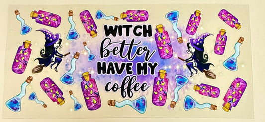 C458- (1PC) WITCH BETTER HAVE MY COFFEE 16OZ UV DTF Transfer Wrap/Sticker for Cup/Tumbler