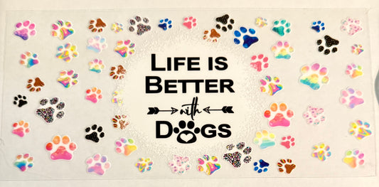 C552- (1PC) LIFE IS BETTER WJTH DOGS 16OZ UV DTF Transfer Wrap/Sticker for Cup/Tumbler