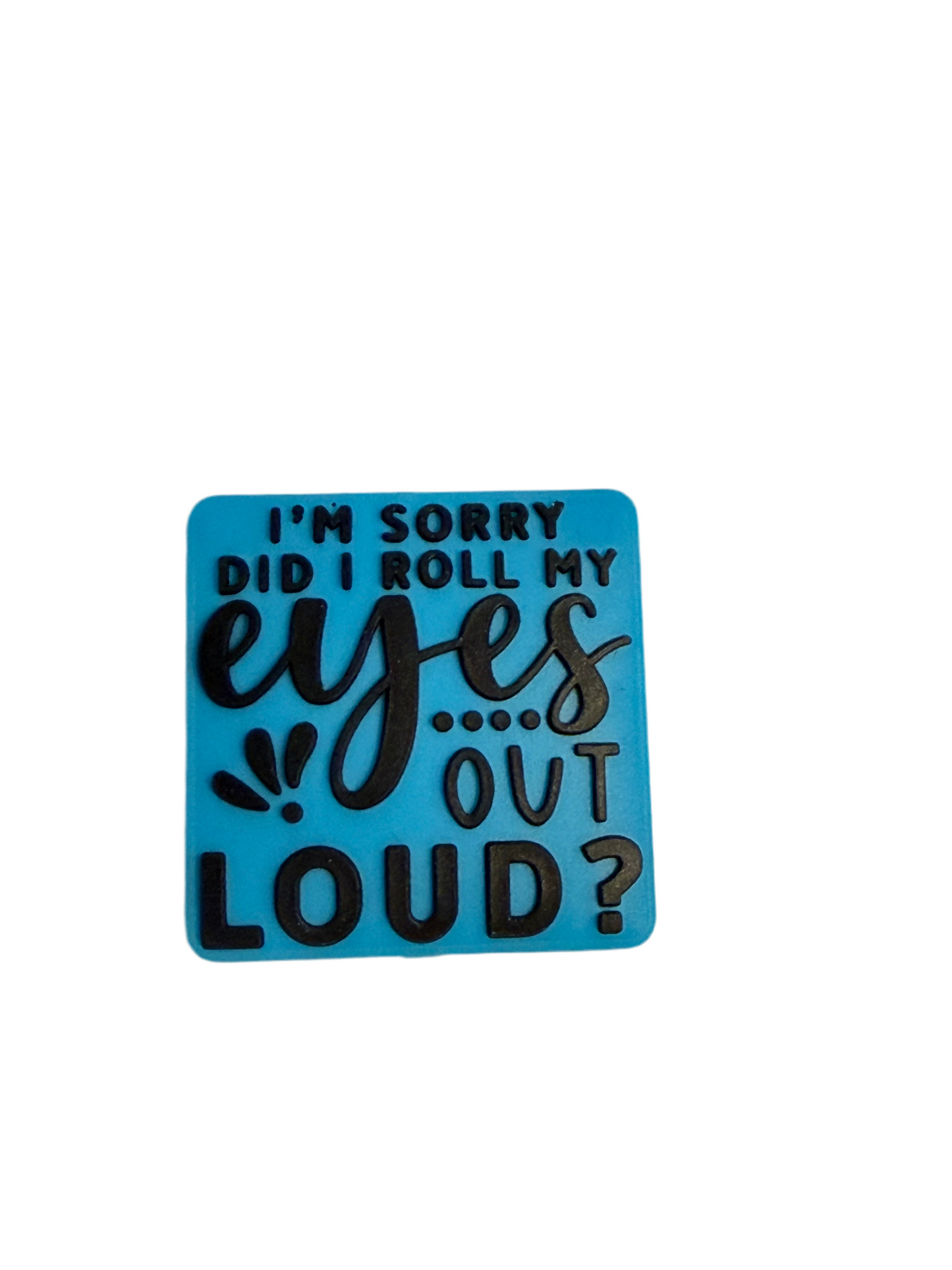 F/Q9- (1)PC 1.1" I'm Sorry did I roll my eyes out loud? Focal Bead for DIY Keychains, Wristlets, Cup Charms, Car Charms ETC