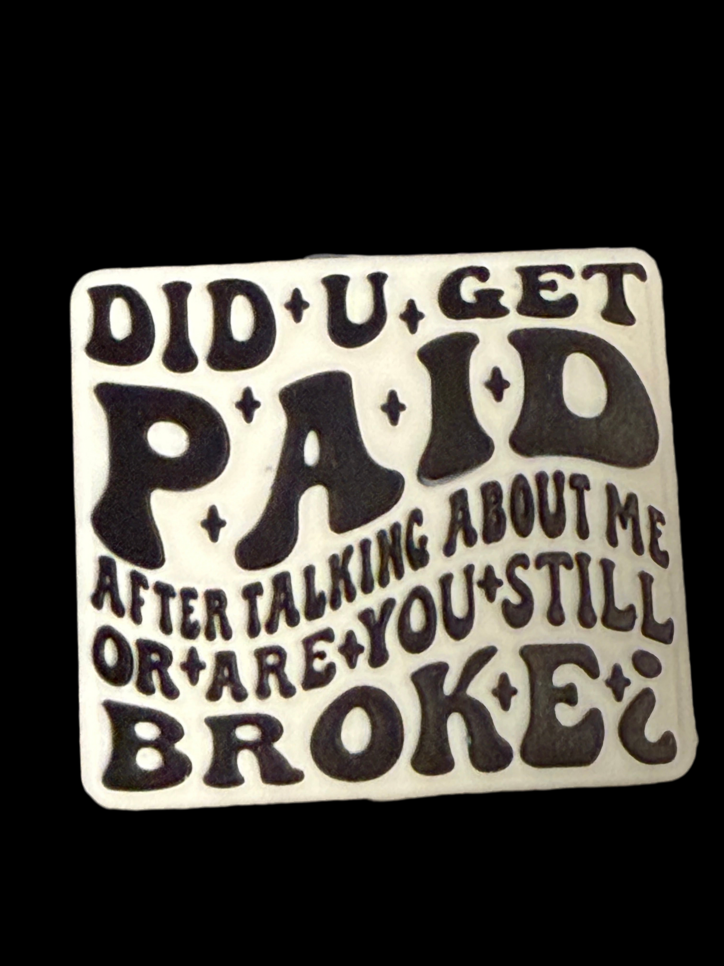 F/Q74 (1)PC 1.3" Did U get paid after talking about me OR are you still BROKE? Focal Bead for DIY Keychains, Wristlets, Cup Charms, Car Charms ETC
