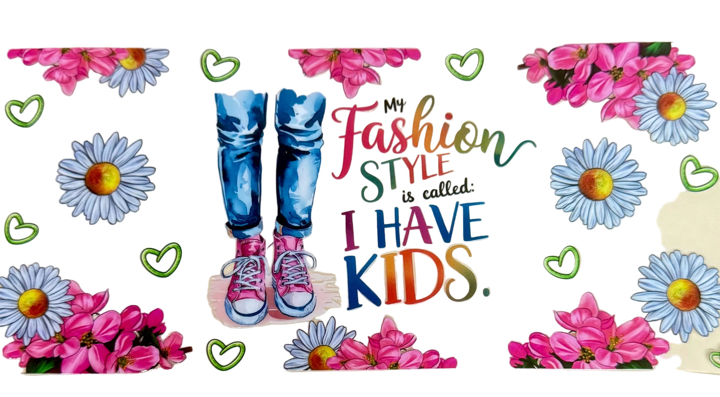 C347- (1PC) MY FASHION STYLE IS I HAVE KIDS 16OZ UV DTF Transfer Wrap/Sticker for Cup/Tumbler