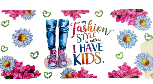 C347- (1PC) MY FASHION STYLE IS I HAVE KIDS 16OZ UV DTF Transfer Wrap/Sticker for Cup/Tumbler