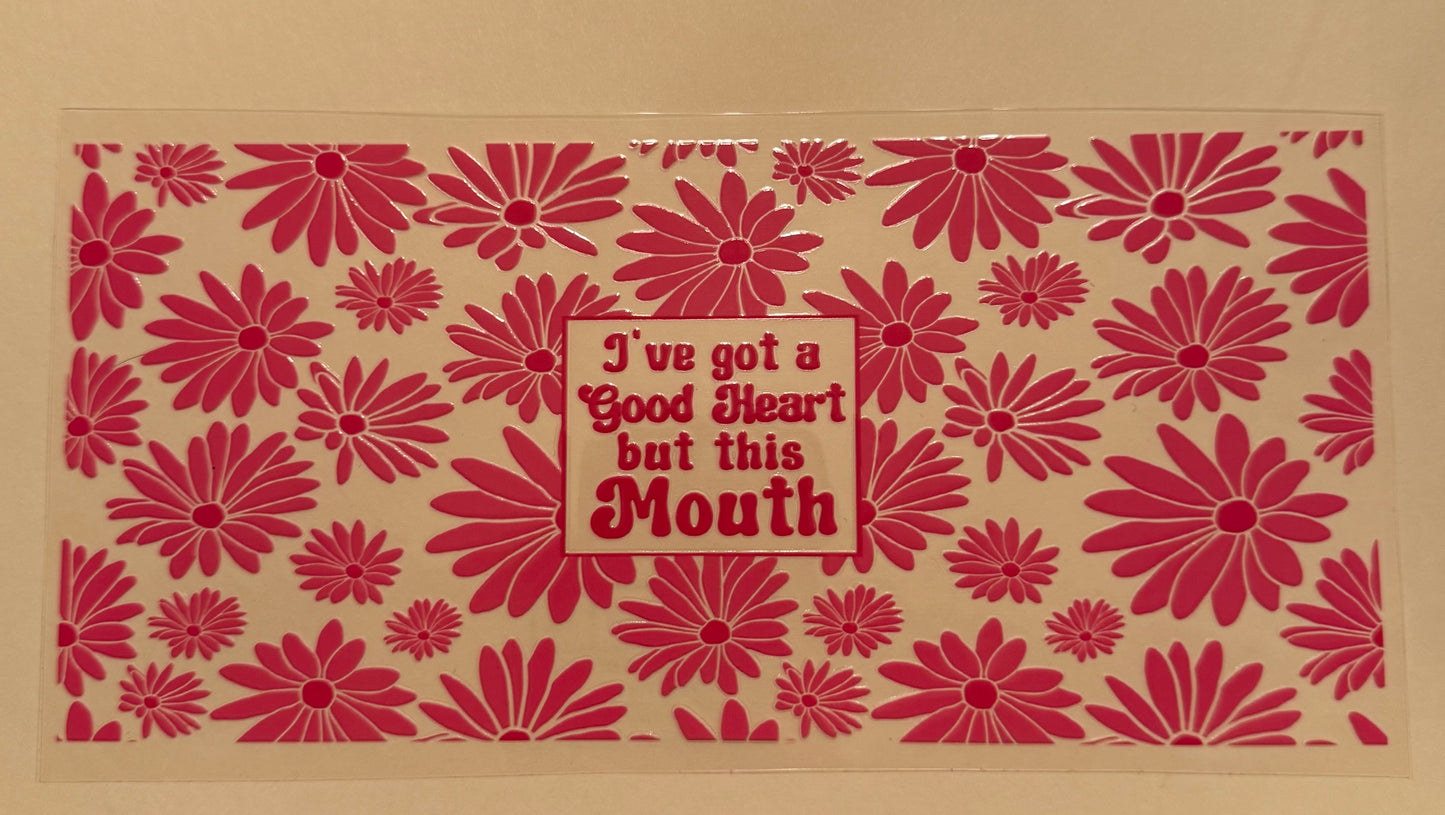 C262- (1PC) IVE GOT S GOOD HEART BUT THIS MOUTH 16OZ UV DTF Transfer Wrap/Sticker for Cup/Tumbler