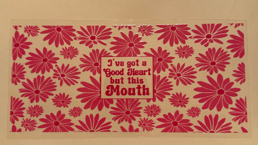 C262- (1PC) IVE GOT S GOOD HEART BUT THIS MOUTH 16OZ UV DTF Transfer Wrap/Sticker for Cup/Tumbler