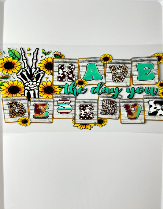C74- Have the day you deserve with skeleton peace sign, and yellow sunflowers 16OZ UV DTF Transfer Wrap/Sticker for Cup/Tumbler