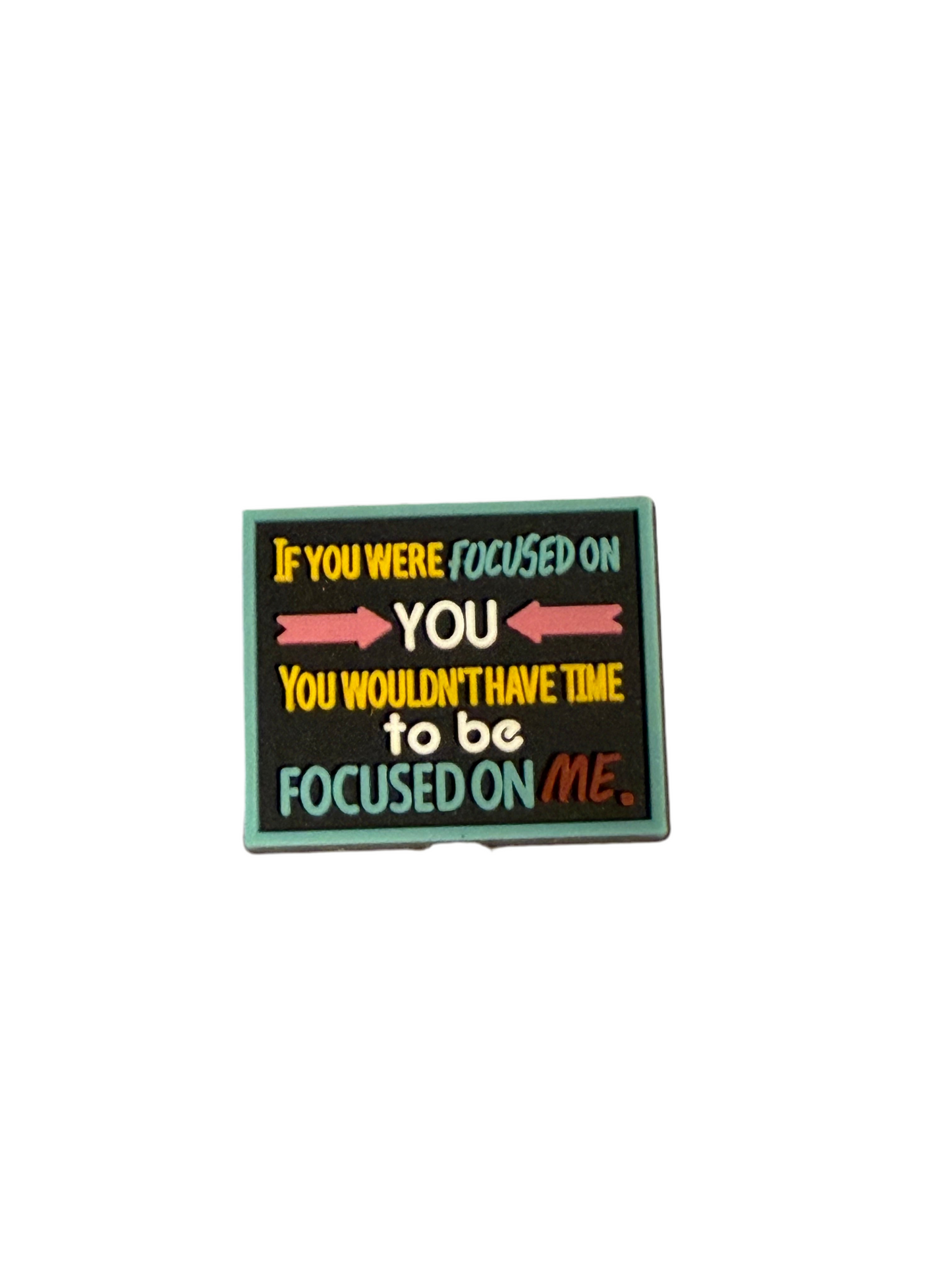 F/Q76 (1)PC 1" If you were FOCUSED on YOU you wouldn't be FOCUSED on ME Focal Bead for DIY Keychains, Wristlets, Cup Charms, Car Charms ETC