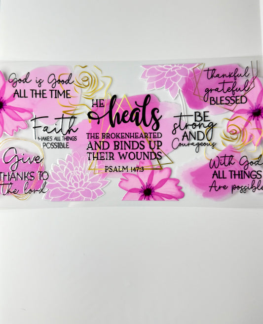 C87- He Heals... God is good all the time... Proverbs with pink/gold flowers 16OZ UV DTF Transfer Wrap/Sticker for Cup/Tumbler