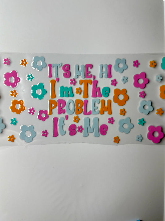 C21- It's ME, HI i'm the problem it's me with colorful flowers 16OZ UV DTF Transfer Wrap/Sticker for Cup/Tumbler