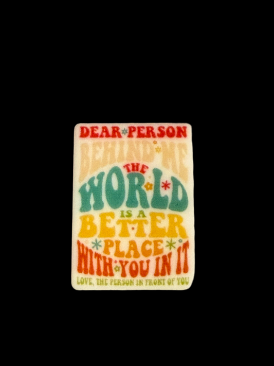 F/Q56 (1)PC 1.2" Dear person behind me The world is a better place with you in it Focal Bead for DIY Keychains, Wristlets, Cup Charms, Car Charms ETC
