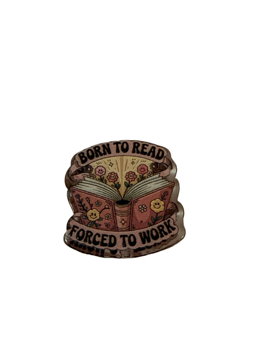 F/ACR22- (1)PC 1" Born to Read Forced to Work Floral Book Acrylic Focal Bead for DIY Pens, Keychains, Wristlets, Cup Charms, Car Charms ETC