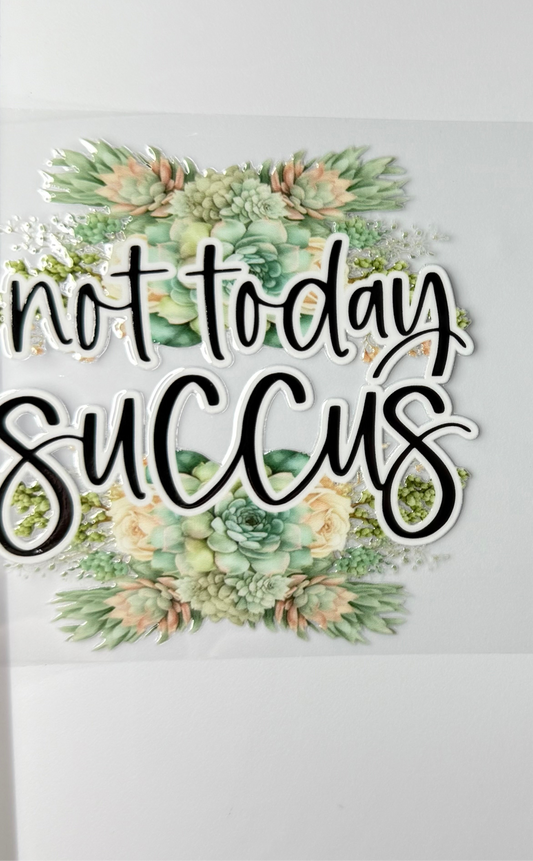 C34- Not Today SUCCUS with succulent plants 16OZ UV DTF Transfer Wrap/Sticker for Cup/Tumbler